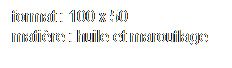 Text Box: format : 100 x 50
matire : huile et marouflage 
